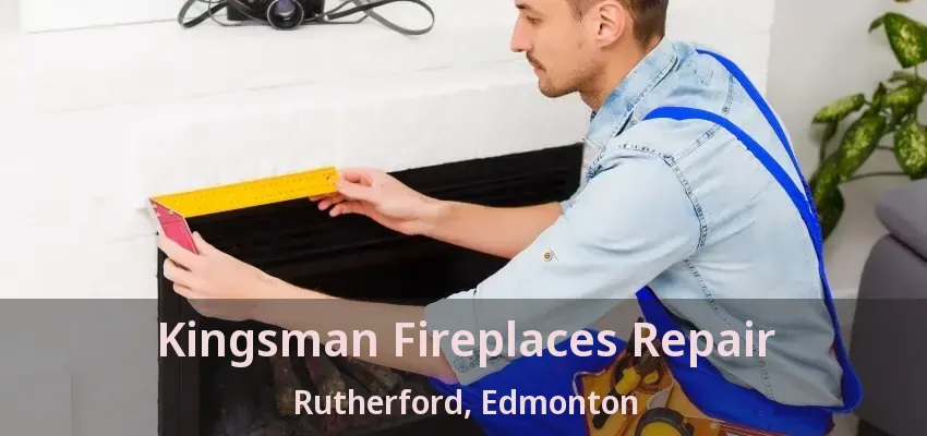 Kingsman Fireplaces Repair Rutherford, Edmonton - AB