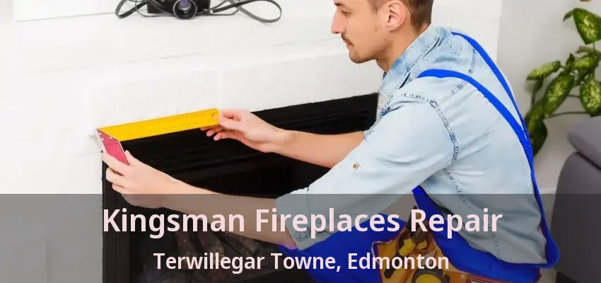 Kingsman Fireplaces Repair Terwillegar Towne, Edmonton - AB