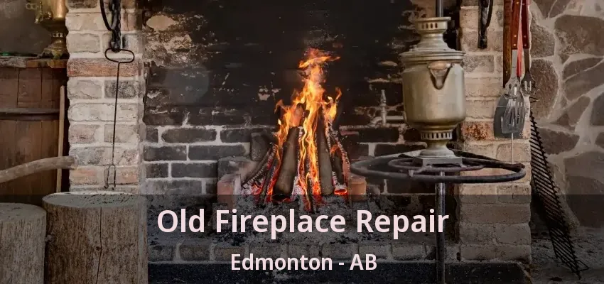 Old Fireplace Repair Edmonton - AB