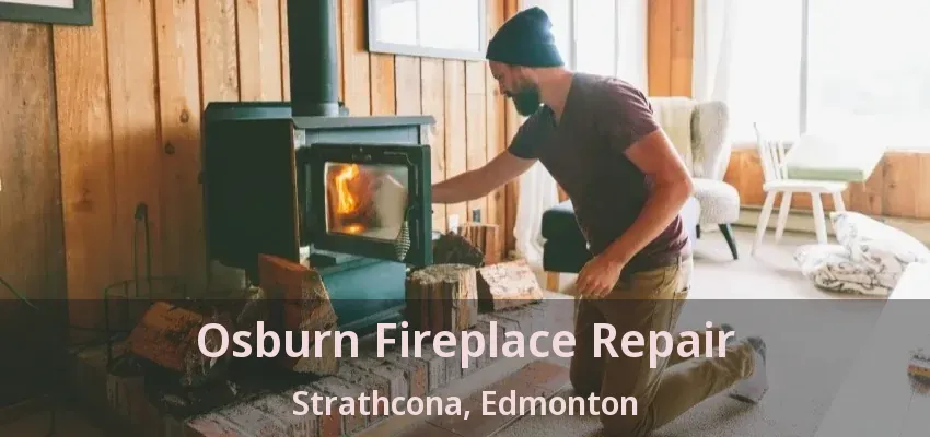 Osburn Fireplace Repair Strathcona, Edmonton - AB
