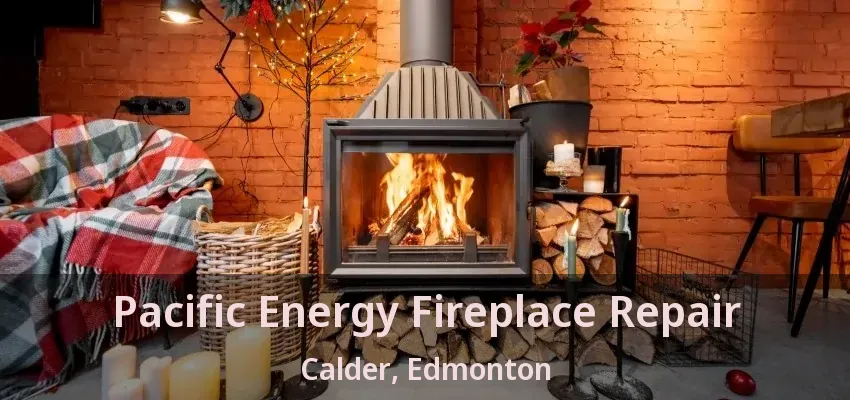 Pacific Energy Fireplace Repair Calder, Edmonton - AB Pacific Energy Fireplace Repair Calder, Edmonton - AB
