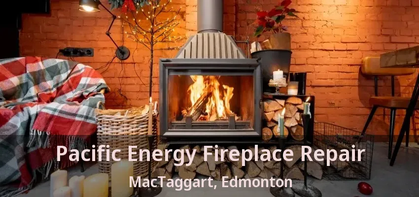 Pacific Energy Fireplace Repair MacTaggart, Edmonton - AB Pacific Energy Fireplace Repair MacTaggart, Edmonton - AB