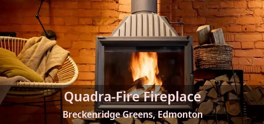 Quadra-Fire Fireplace Breckenridge Greens, Edmonton - AB