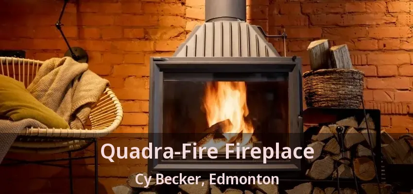 Quadra-Fire Fireplace Cy Becker, Edmonton - AB