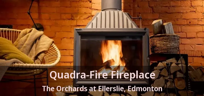 Quadra-Fire Fireplace The Orchards at Ellerslie, Edmonton - AB
