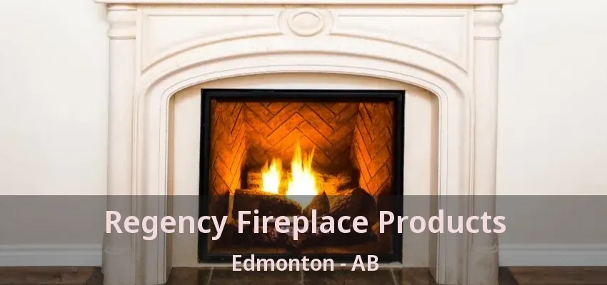 Regency Fireplace Products Edmonton - AB