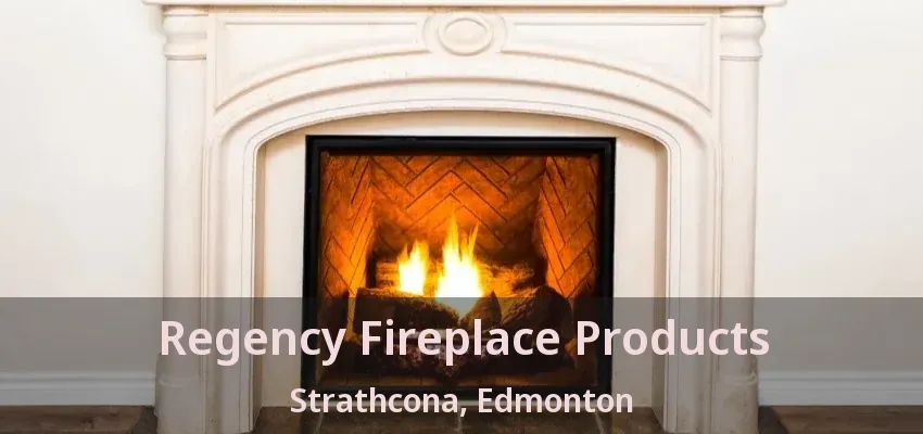 Regency Fireplace Products Strathcona, Edmonton - AB