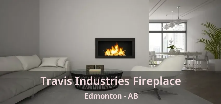 Travis Industries Fireplace Edmonton - AB