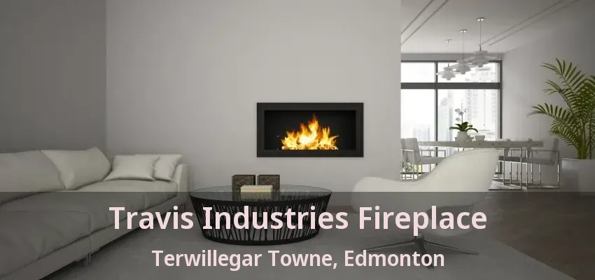 Travis Industries Fireplace Terwillegar Towne, Edmonton - AB Travis Industries Fireplace Terwillegar Towne, Edmonton - AB
