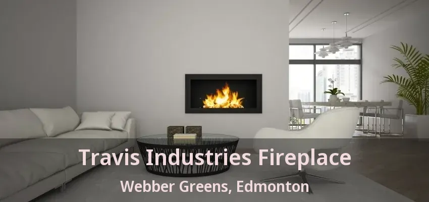 Travis Industries Fireplace Webber Greens, Edmonton - AB