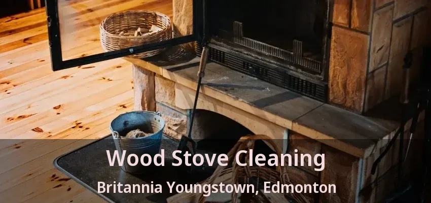 Wood Stove Cleaning Britannia Youngstown, Edmonton - AB