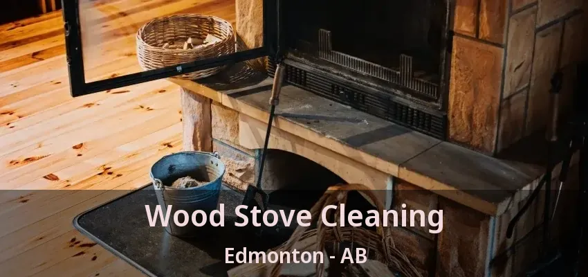 Wood Stove Cleaning Edmonton - AB Wood Stove Cleaning Edmonton - AB