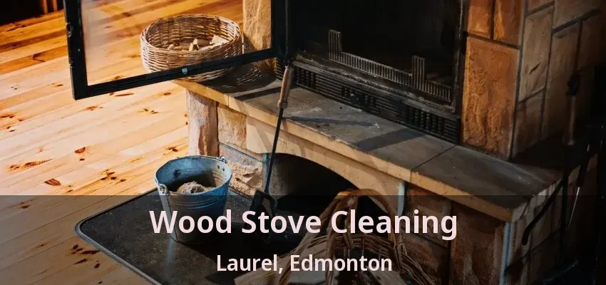 Wood Stove Cleaning Laurel, Edmonton - AB