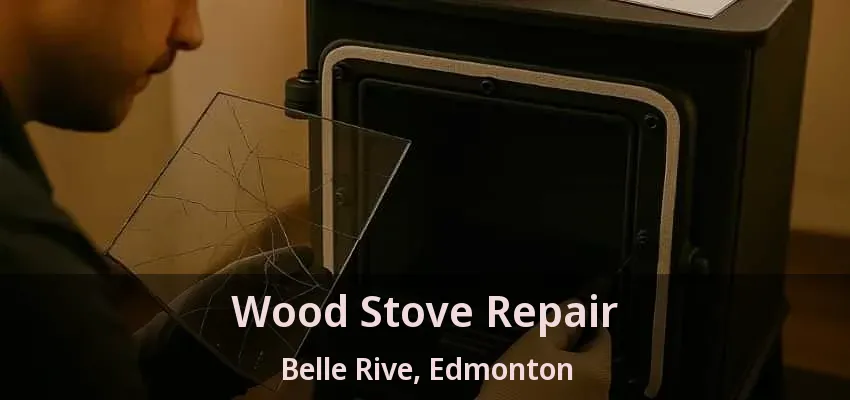 Wood Stove Repair Belle Rive, Edmonton - AB