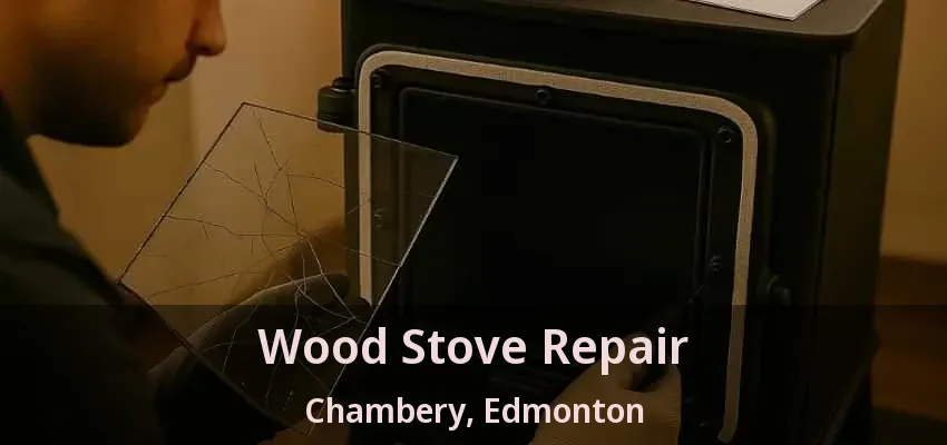 Wood Stove Repair Chambery, Edmonton - AB