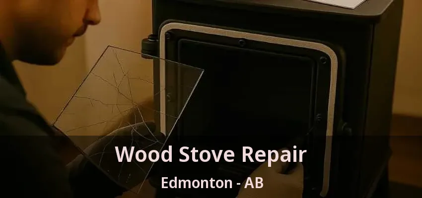 Wood Stove Repair Edmonton - AB