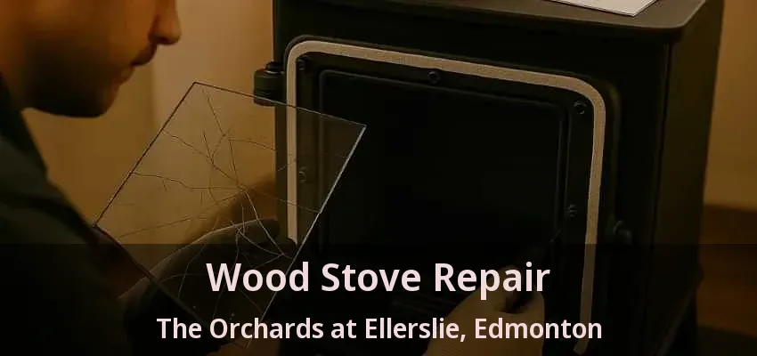 Wood Stove Repair The Orchards at Ellerslie, Edmonton - AB