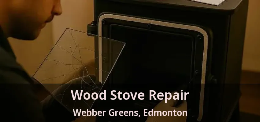 Wood Stove Repair Webber Greens, Edmonton - AB